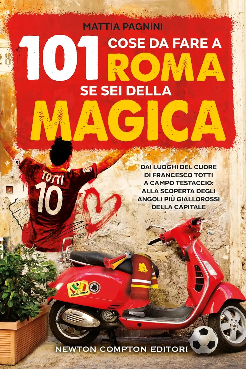 101 cose da fare a Roma se sei della Magica. Dai luoghi del cuore di Francesco Totti a Campo Testaccio