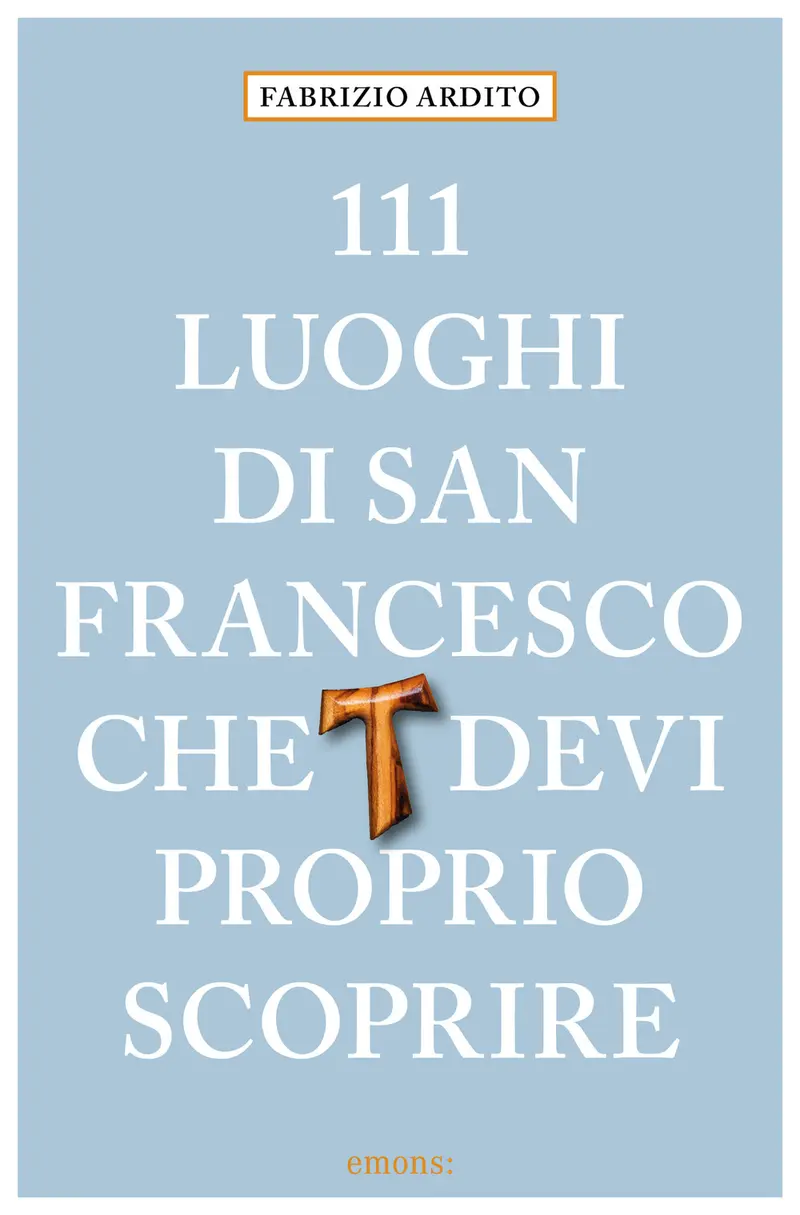 111 luoghi di San Francesco che devi proprio scoprire