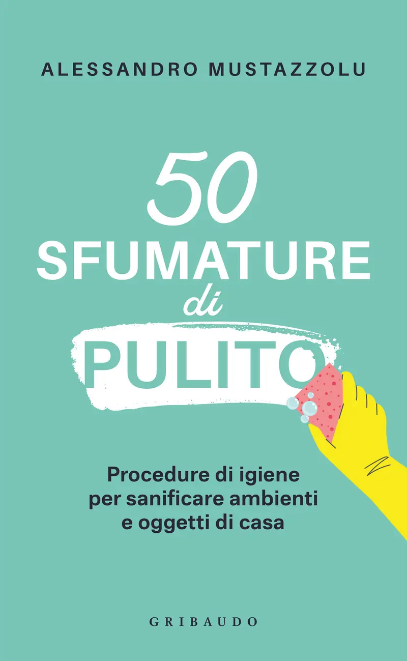 50 sfumature di pulito. Procedure di igiene per sanificare ambienti e oggetti di casa