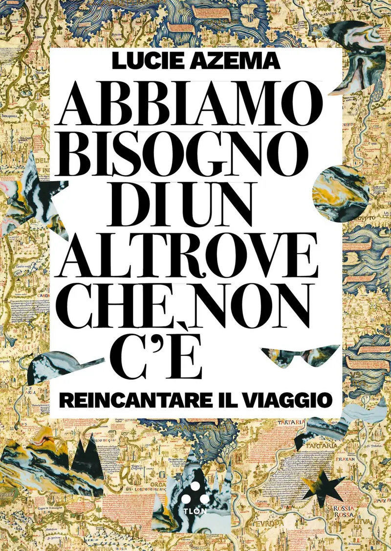 Abbiamo bisogno di un altrove che non c'è. Reincantare il viaggio