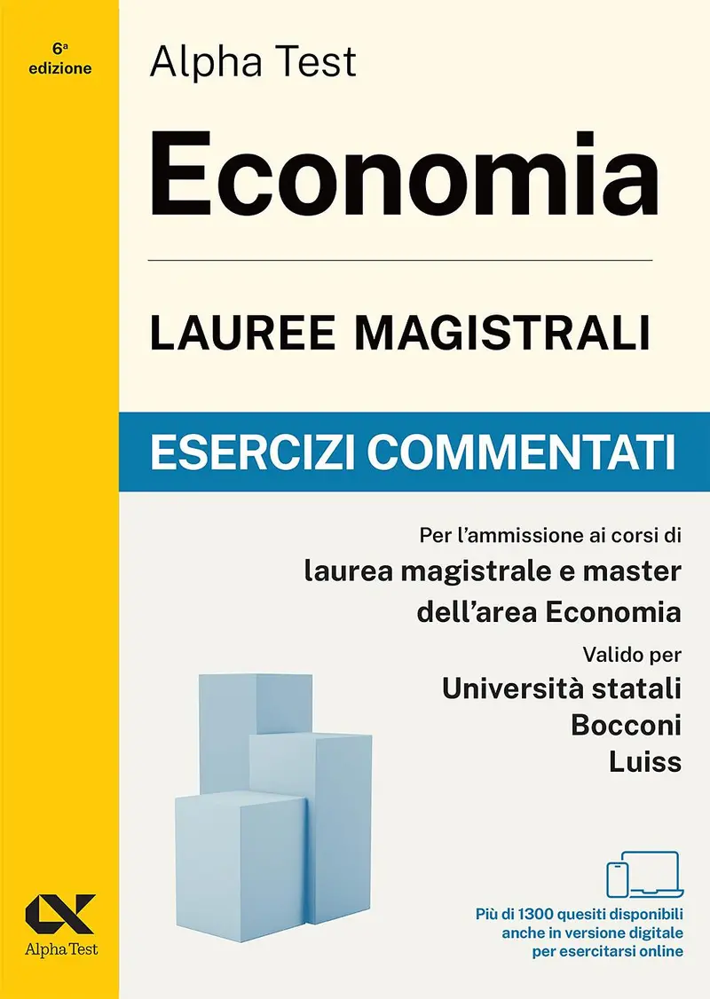 Alpha Test. Economia. Lauree magistrali. Esercizi commentati. Per test di ammissione universitari