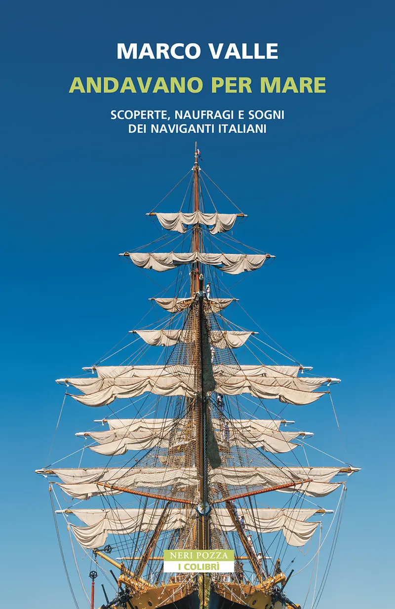 Andavano per mare. Scoperte, naufragi e sogni dei naviganti italiani