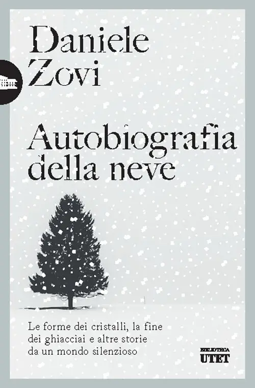 Autobiografia della neve. Le forme dei cristalli, la fine dei ghiacciai e altre storie da un mondo silenzioso
