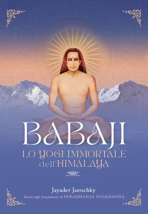 Babaji. Lo yogi immortale dell'Himalaya. Basato sugli insegnamenti di Paramhansa Yogananda