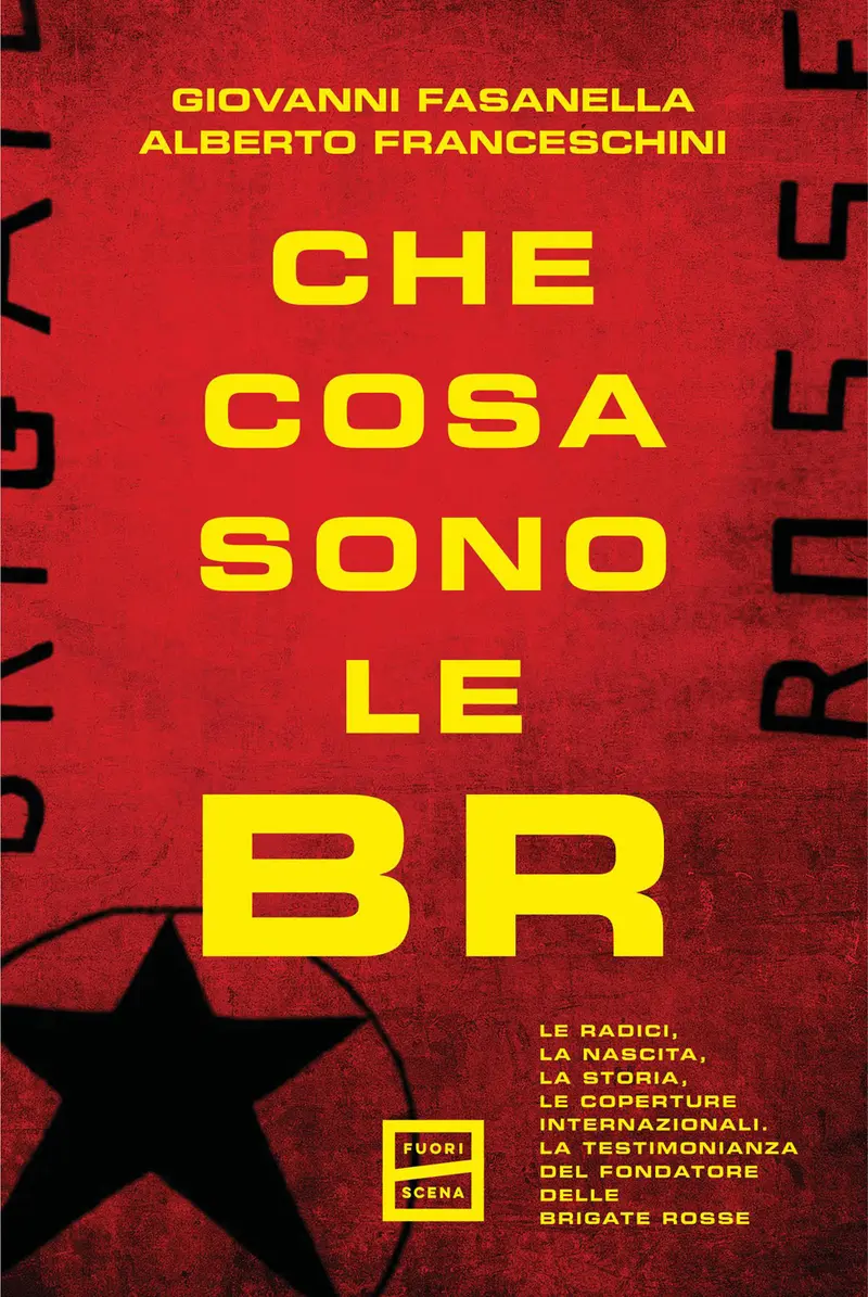 Che cosa sono le BR. Le radici, la nascita, la storia, le coperture internazionali. La testimonianza del fondatore delle Brigate Rosse