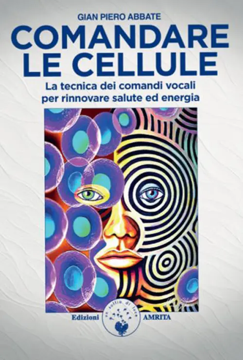 Comandare le cellule. La tecnica dei comandi vocali per rinnovare salute ed energia