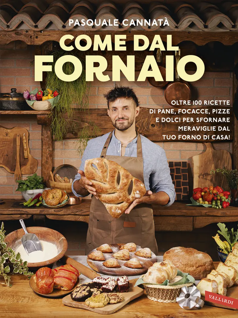 Come dal fornaio. Oltre 100 ricette di pane, focacce, pizze e dolci per sfornare meraviglie dal tuo forno di casa!
