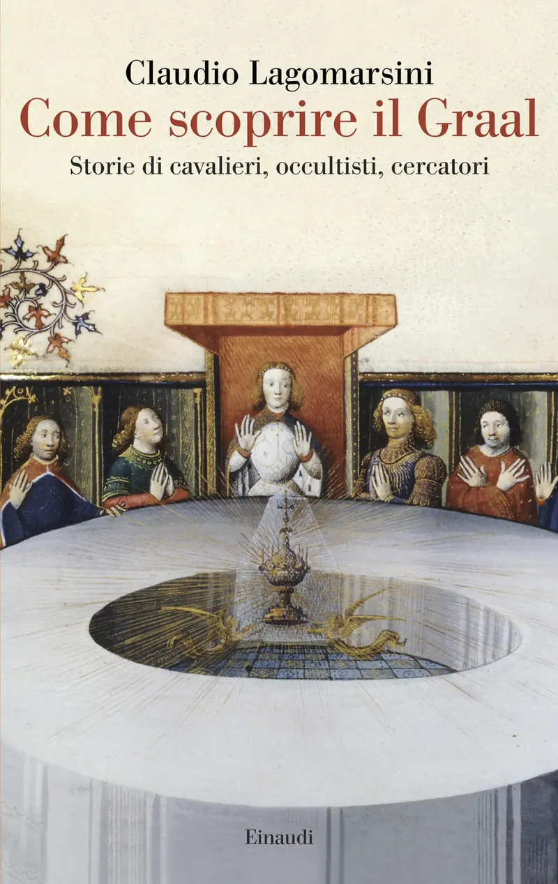 Come scoprire il Graal. Storie di cavalieri, occultisti, cercatori