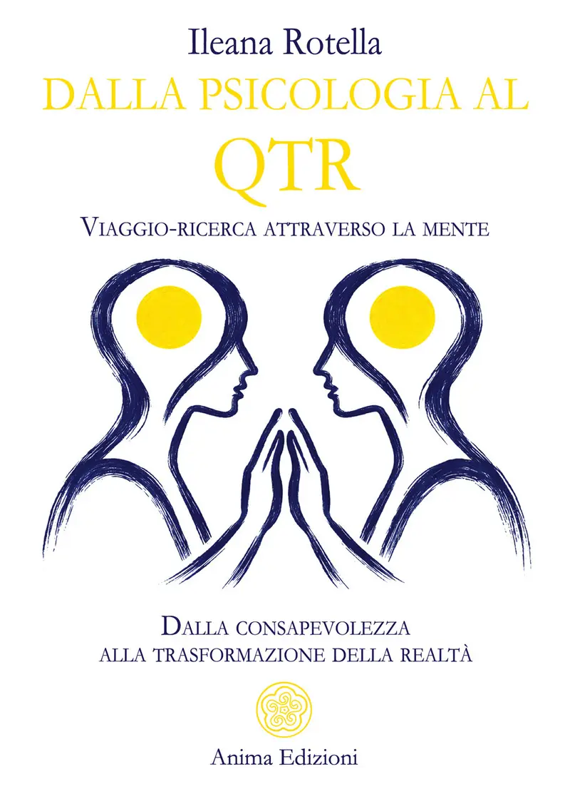 Dalla psicologia al QTR. Viaggio-ricerca attraverso la mente. Dalla consapevolezza alla trasformazione della realtà
