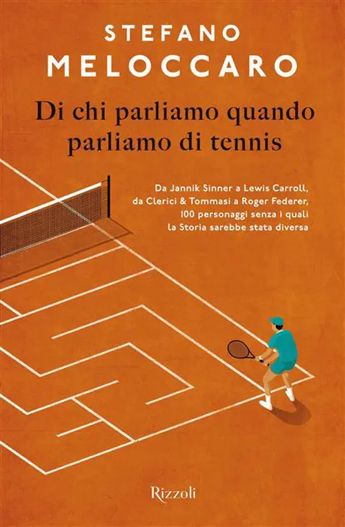 Di chi parliamo quando parliamo di tennis. Da Jannik Sinner a Lewis Carroll, da Clerici & Tommasi a Roger Federer, 100 personaggi senza i quali la Storia sarebbe stata diversa