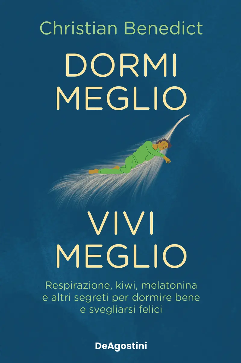 Dormi meglio, vivi meglio. Respirazione, kiwi, melatonina e altri segreti per dormire bene e svegliarsi felici