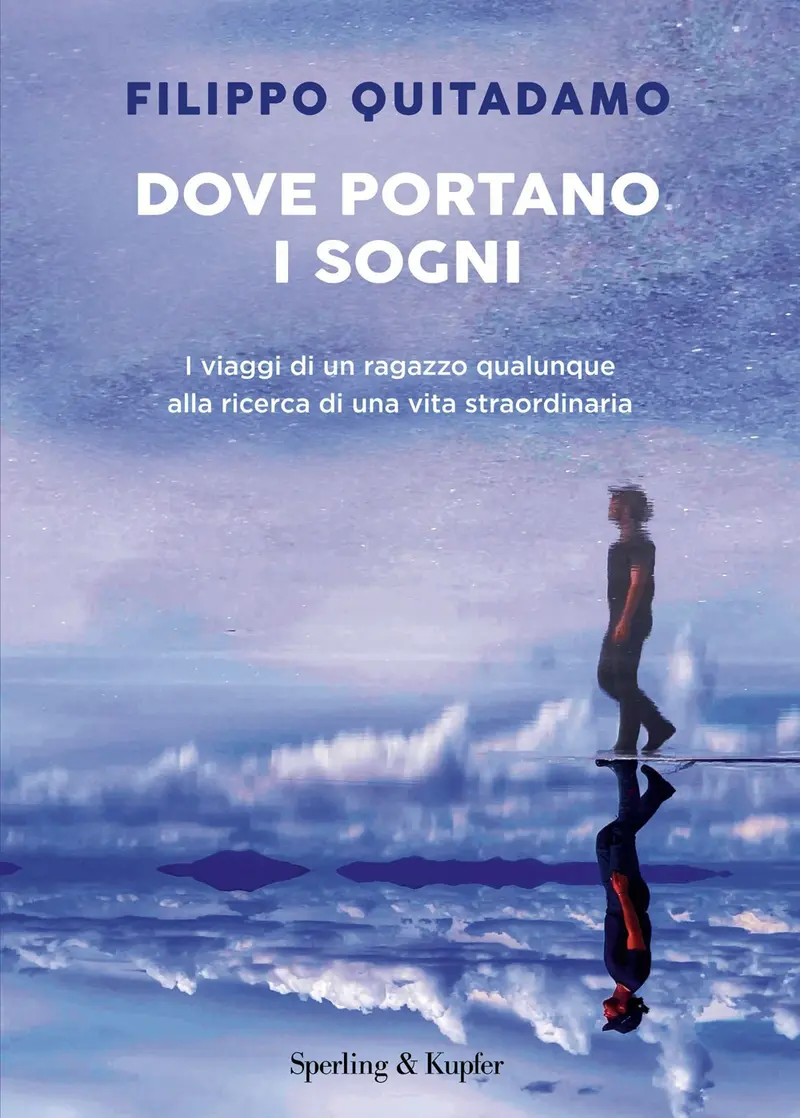Dove portano i sogni. I viaggi di un ragazzo qualunque alla ricerca di una vita straordinaria
