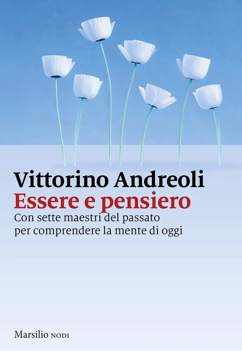 Essere e pensiero. Con sette maestri del passato per comprendere la mente di oggi