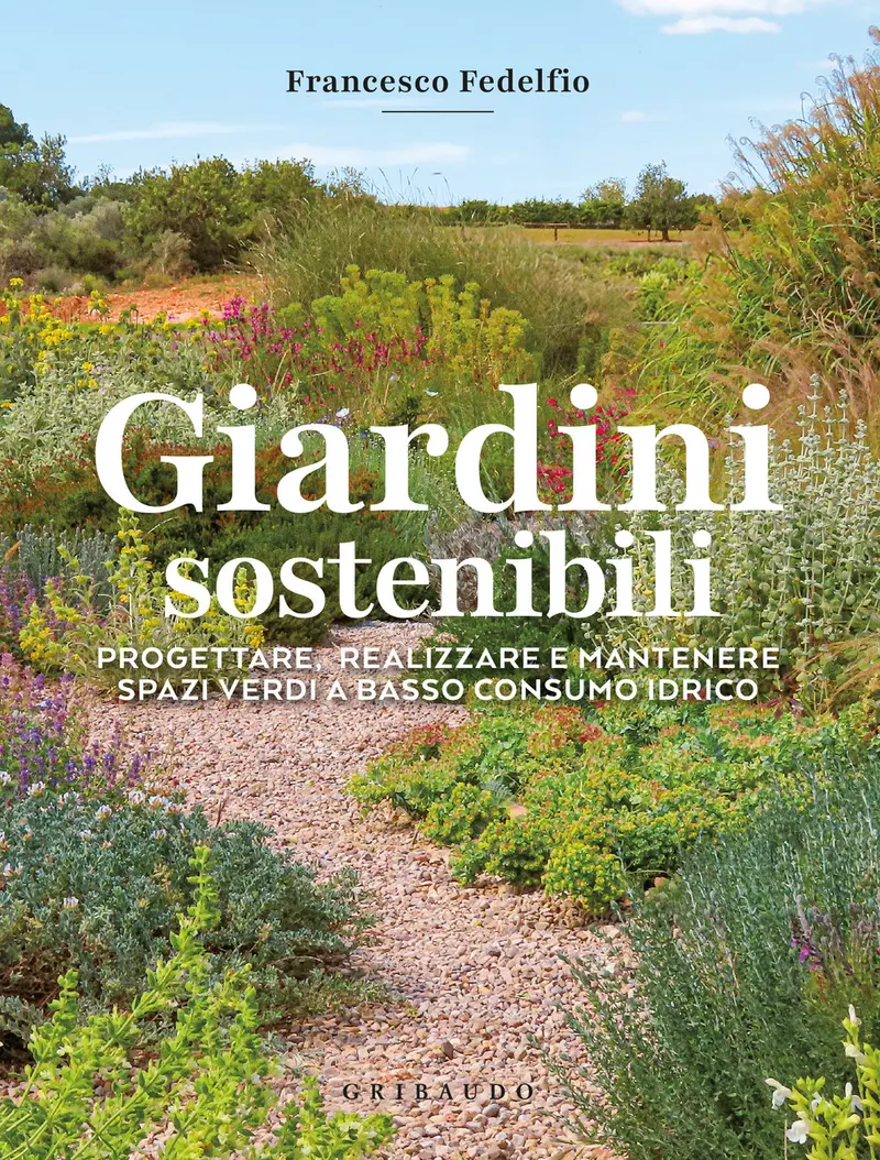 Giardini sostenibili. Progettare, realizzare e mantenere spazi verdi a basso consumo idrico