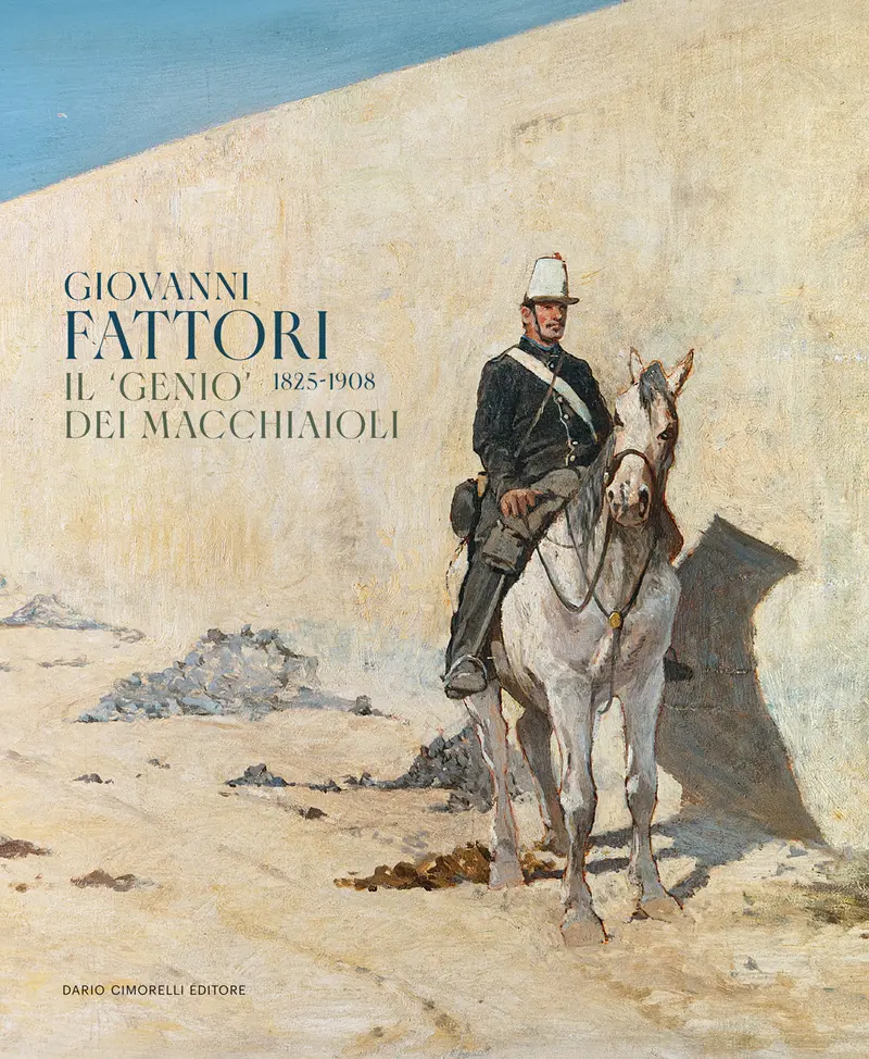 Giovanni Fattori 1825-1908. Il «genio» dei macchiaioli