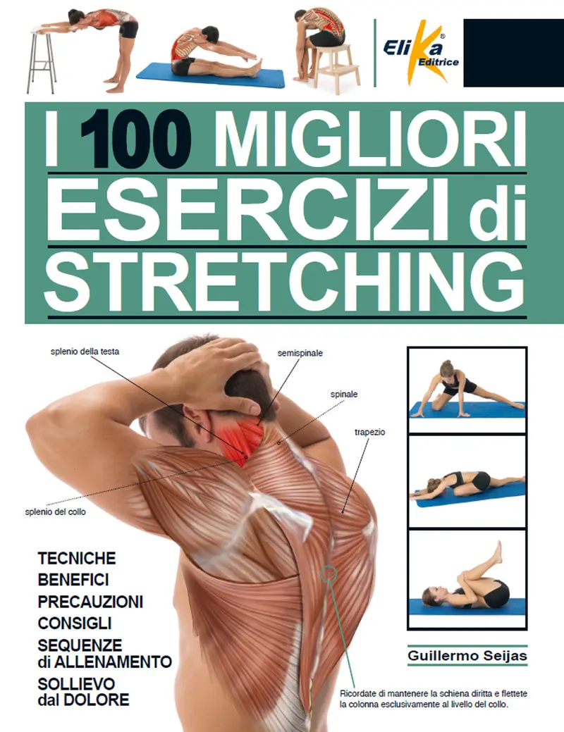I 100 migliori esercizi di stretching. Tecniche, benefici, precauzioni, consigli, sequenze di allenamento, sollievo dal dolore