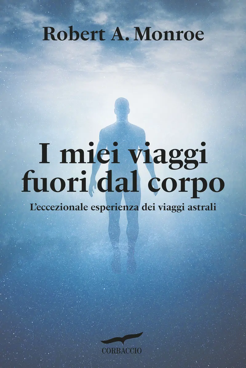 I miei viaggi fuori dal corpo. L'eccezionale esperienza dei viaggi astrali