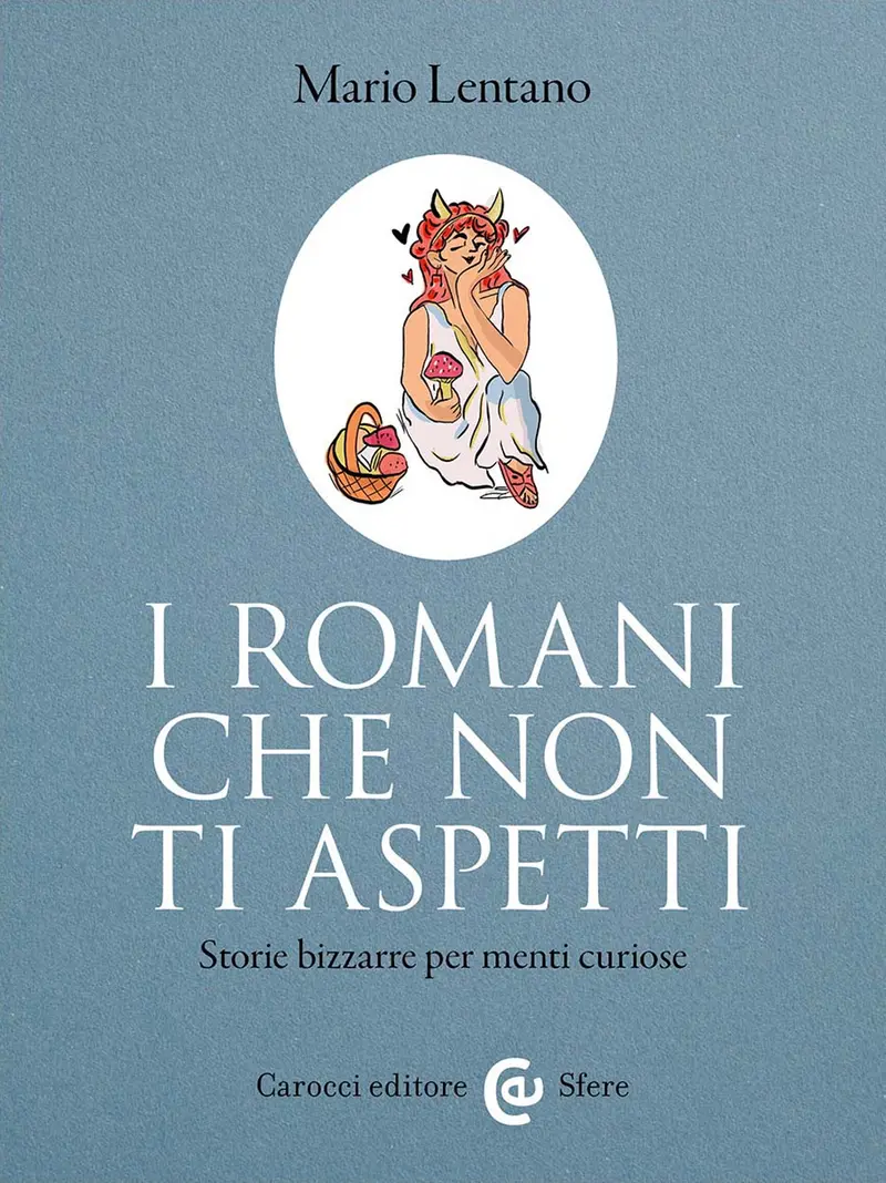 I Romani che non ti aspetti. Storie bizzarre per menti curiose