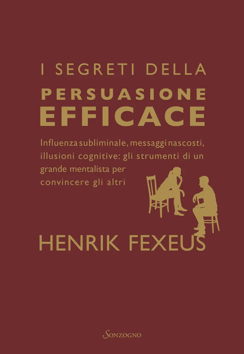 I segreti della persuasione efficace. Influenza subliminale, messaggi nascosti, illusioni cognitive