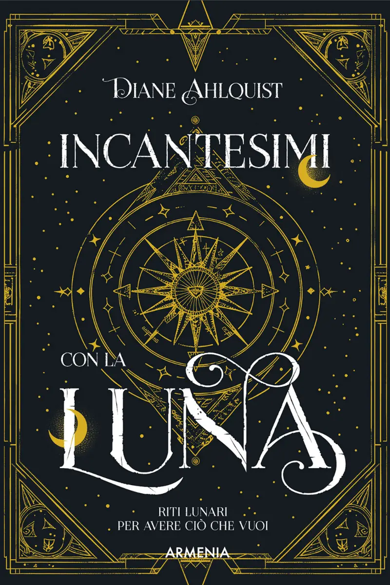 Incantesimi con la luna. Riti lunari per avere ciò che vuoi