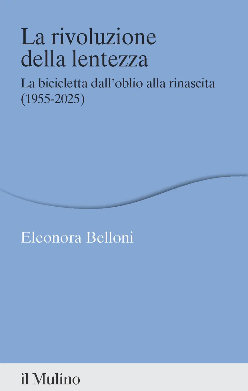 La rivoluzione della lentezza. La bicicletta dall'oblio alla rinascita (1955-2025)