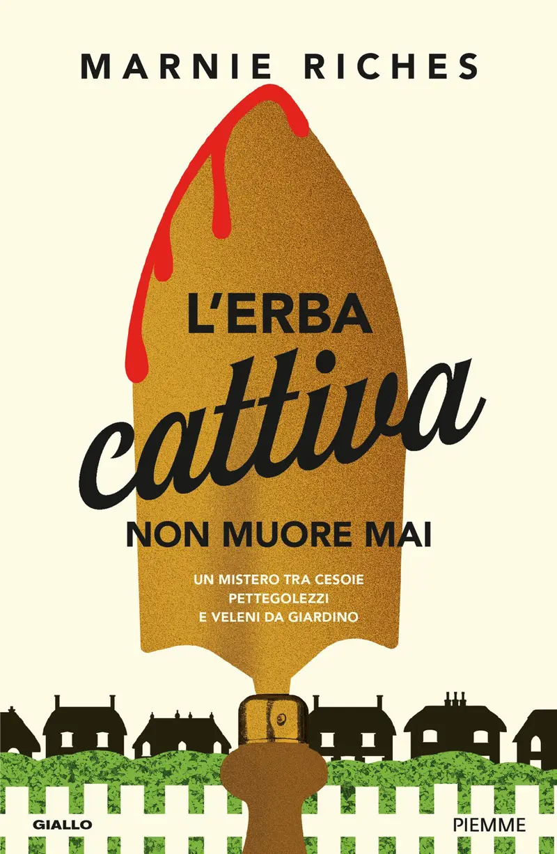 L'erba cattiva non muore mai. Un mistero tra cesoie, pettegolezzi e veleni da giardino