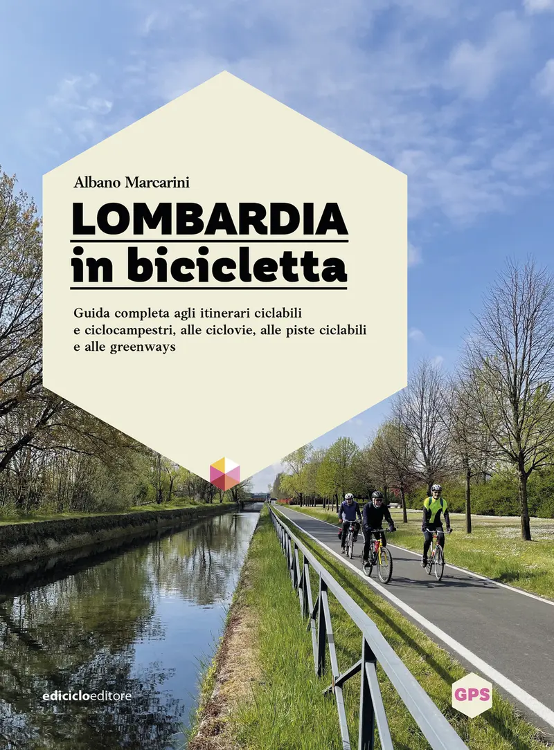 Lombardia in bicicletta. Guida completa agli itinerari ciclabili e ciclocampestri, alle ciclovie, alle piste ciclabili e alle greenways