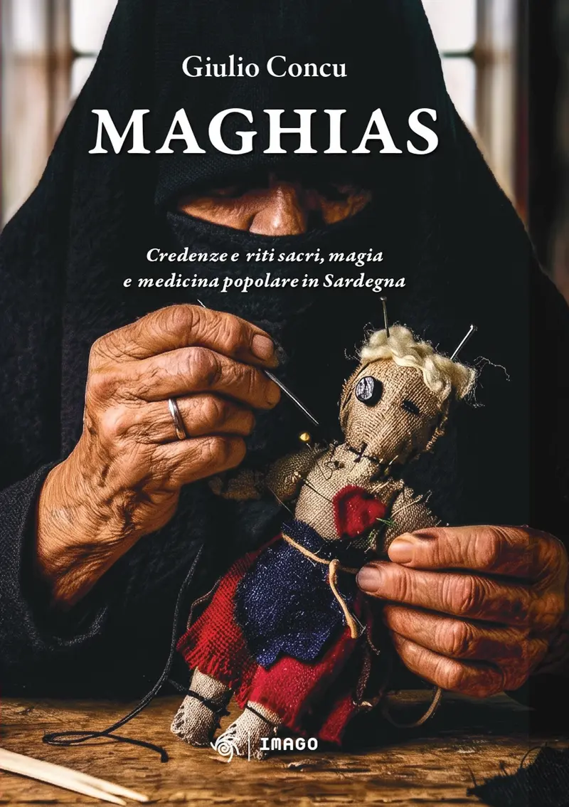 Maghias. Credenze e riti sacri, magia e medicina popolare in Sardegna