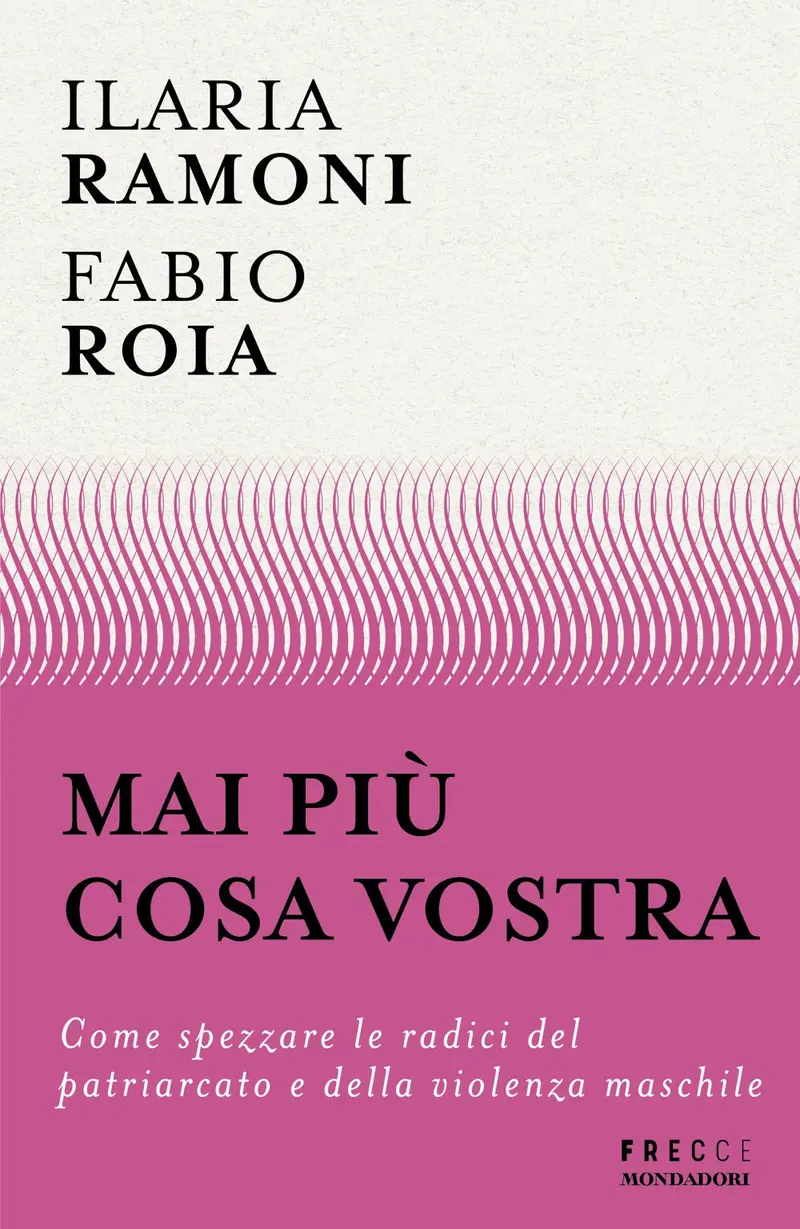Mai più cosa vostra. Come spezzare le radici del patriarcato e della violenza maschile