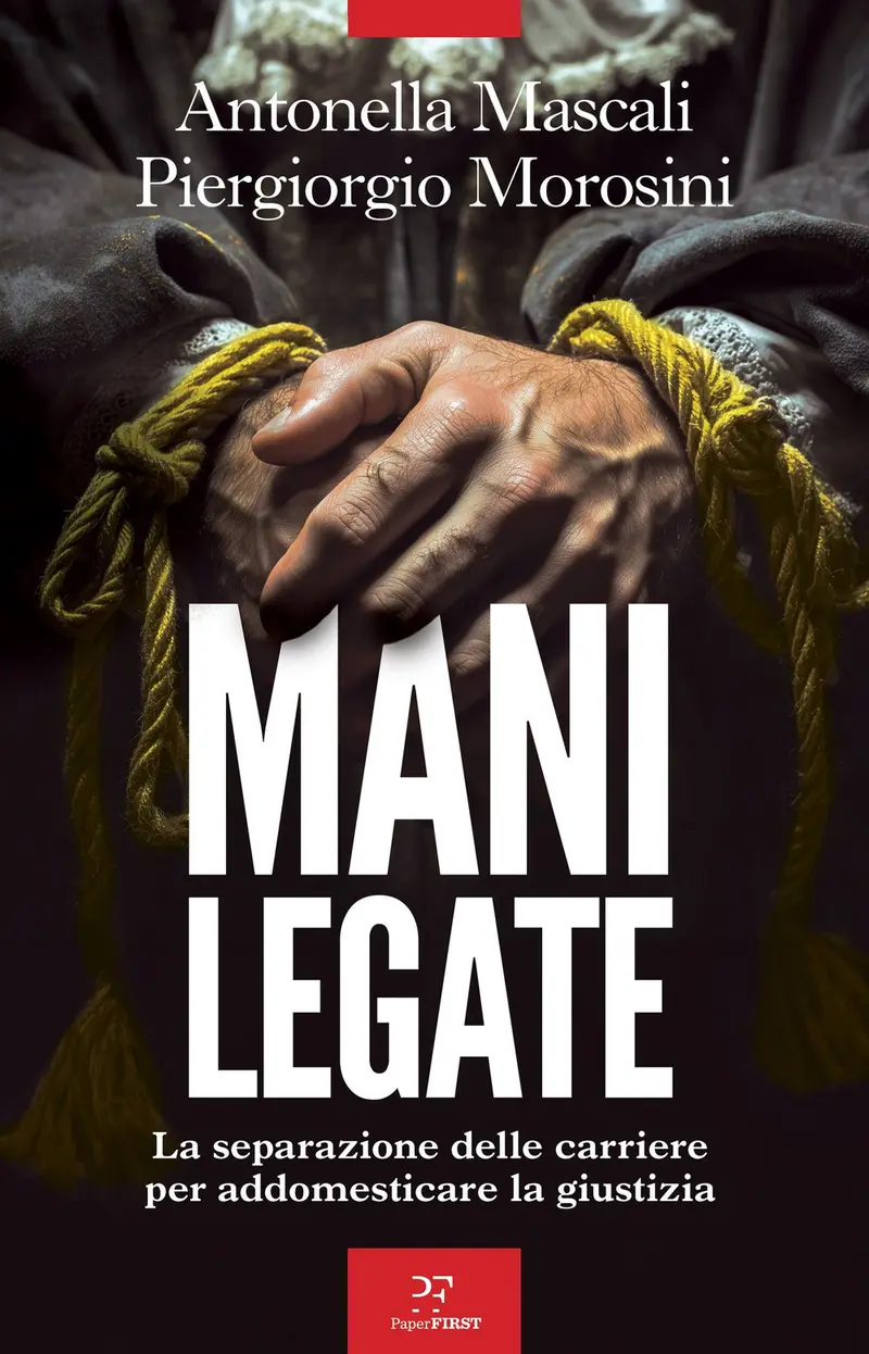 Mani legate. La separazione delle carriere per addomesticare la giustizia