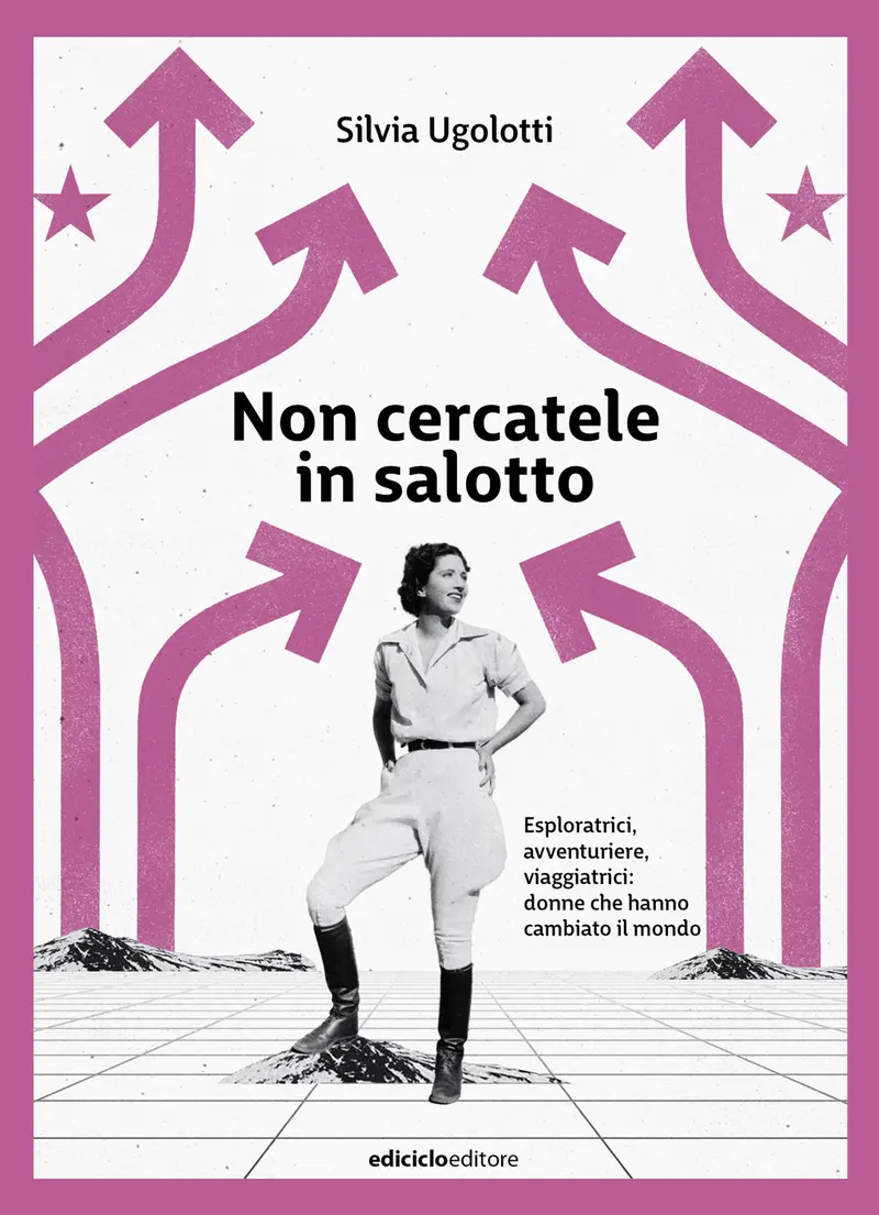 Non cercatele in salotto. Esploratrici, avventuriere, viaggiatrici