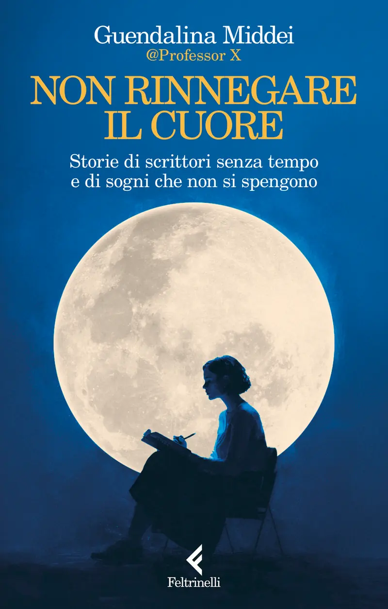 Non rinnegare il cuore. Storie di scrittori senza tempo e di sogni che non si spengono