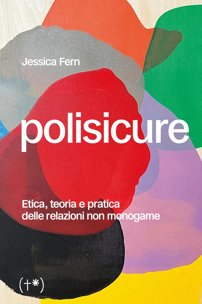 Polisicure. Etica, teoria e pratica delle relazioni non monogame