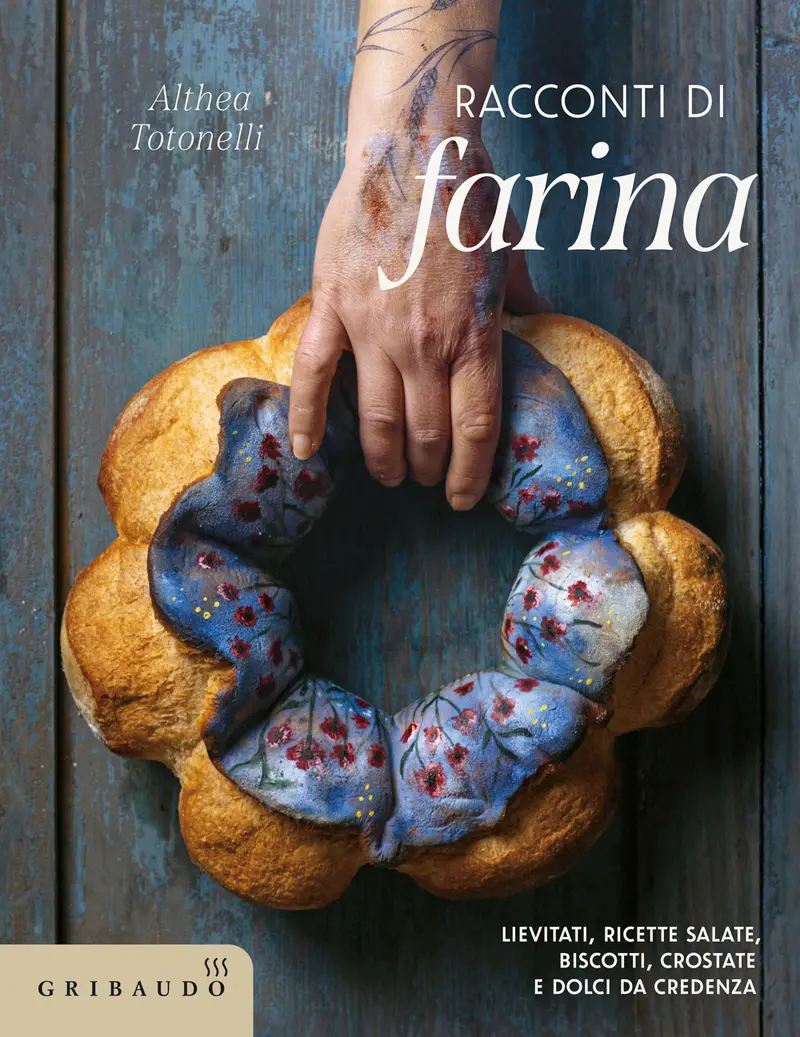 Racconti di farina. Lievitati, ricette salate, biscotti, crostate e dolci da credenza