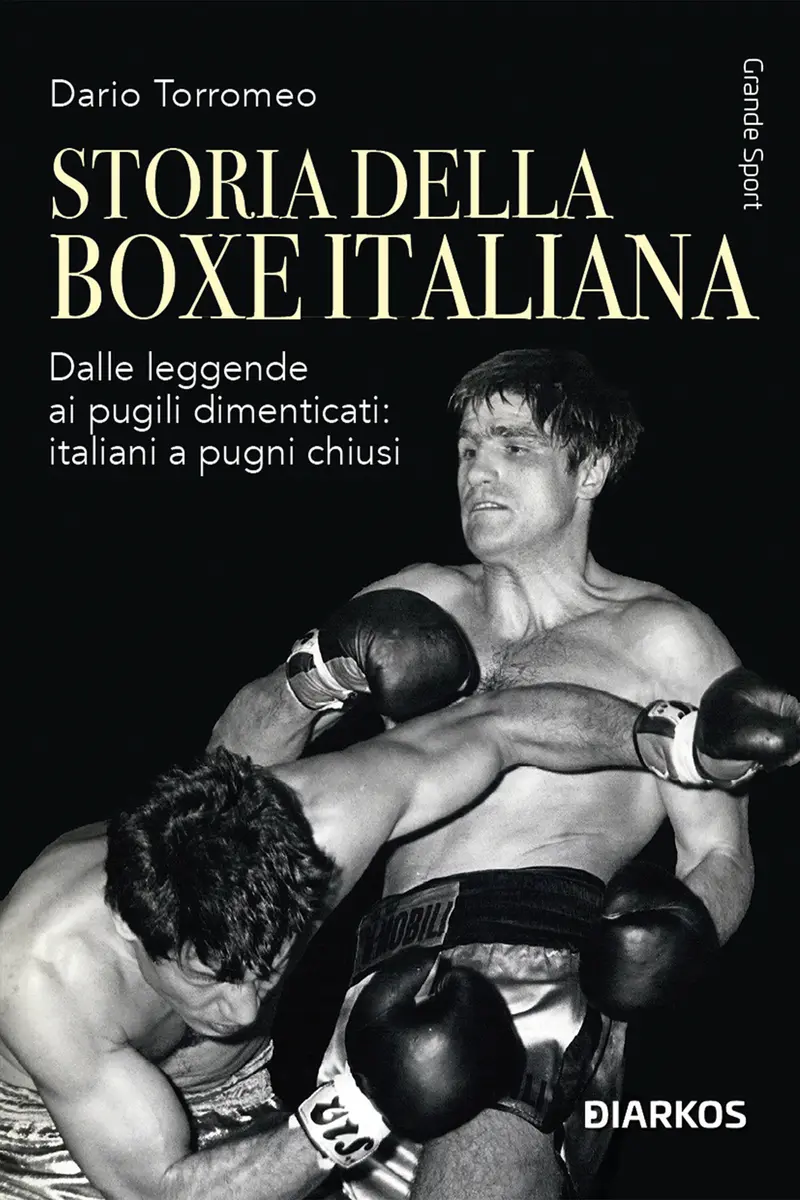 Storia della boxe italiana. Dalle leggende ai pugili dimenticati