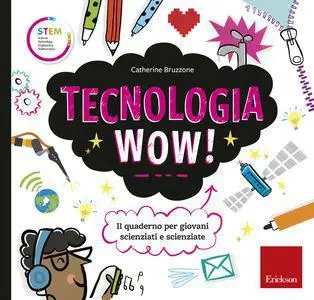 Tecnologia wow! il quaderno per giovani scienziati e scienziate. ediz. a colori