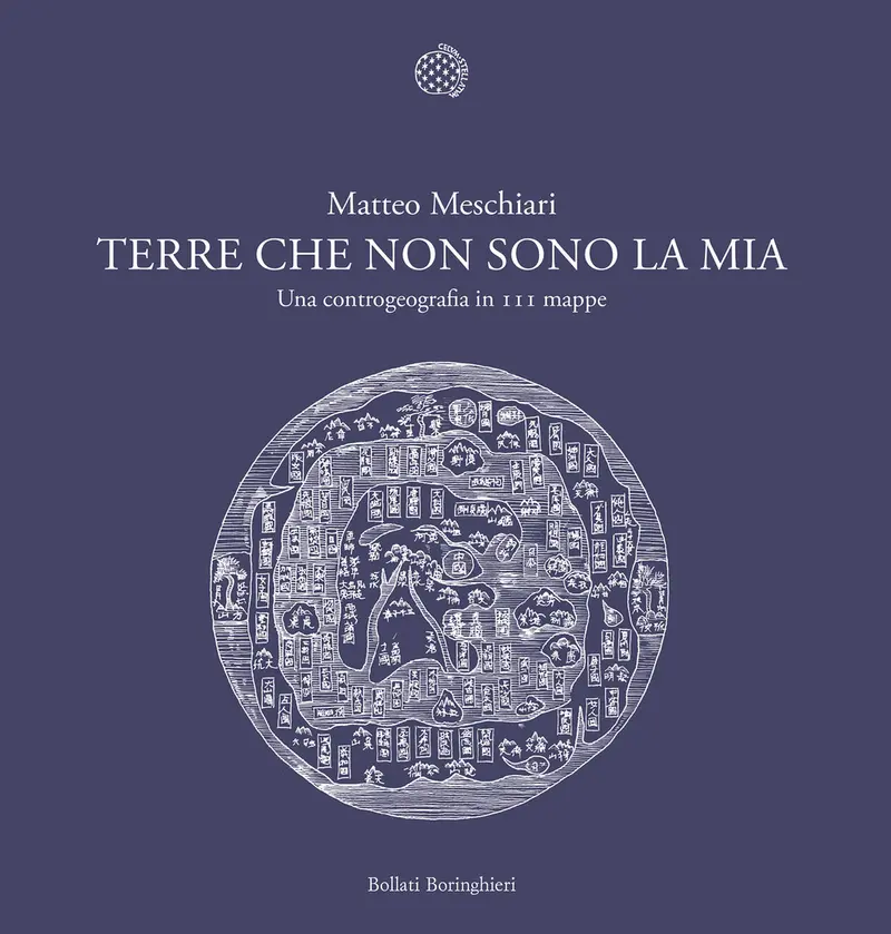 Terre che non sono la mia. Una controgeografia in 111 mappe