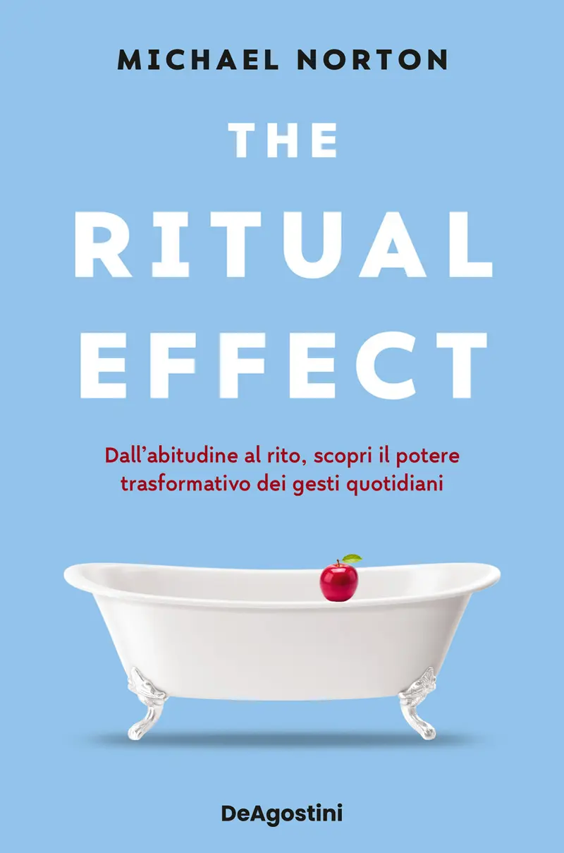 The ritual effect. Dall'abitudine al rito, scopri il potere trasformativo dei gesti quotidiani