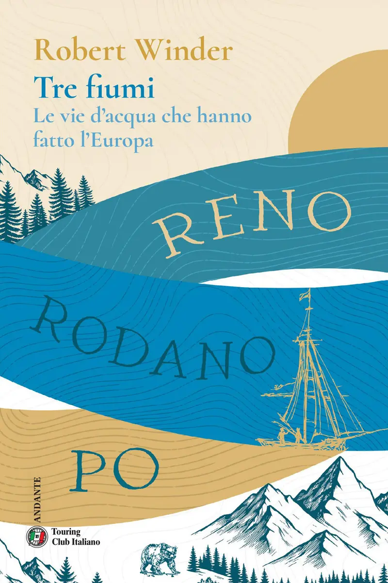 Tre fiumi. Le vie d'acqua che hanno fatto l'Europa. Reno Rodano Po