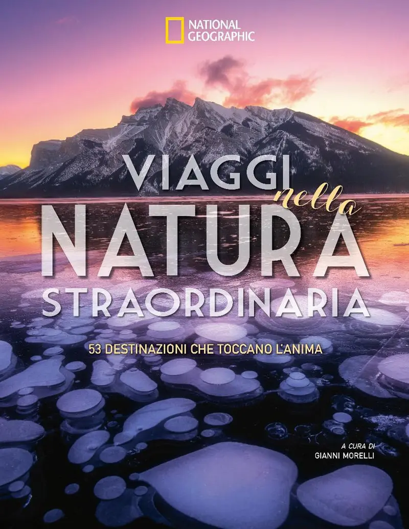 Viaggi nella natura straordinaria. 53 destinazioni che toccano l'anima