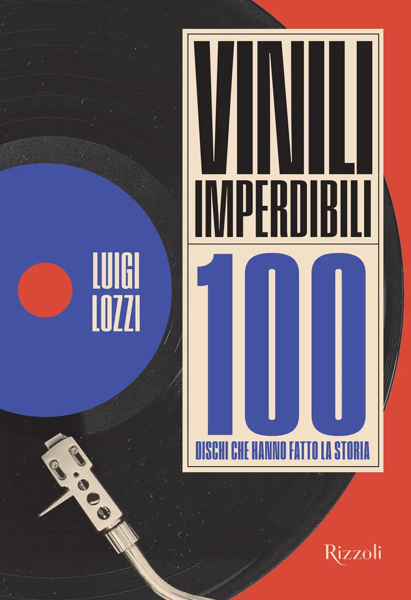Vinili imperdibili. 100 dischi che hanno fatto la storia