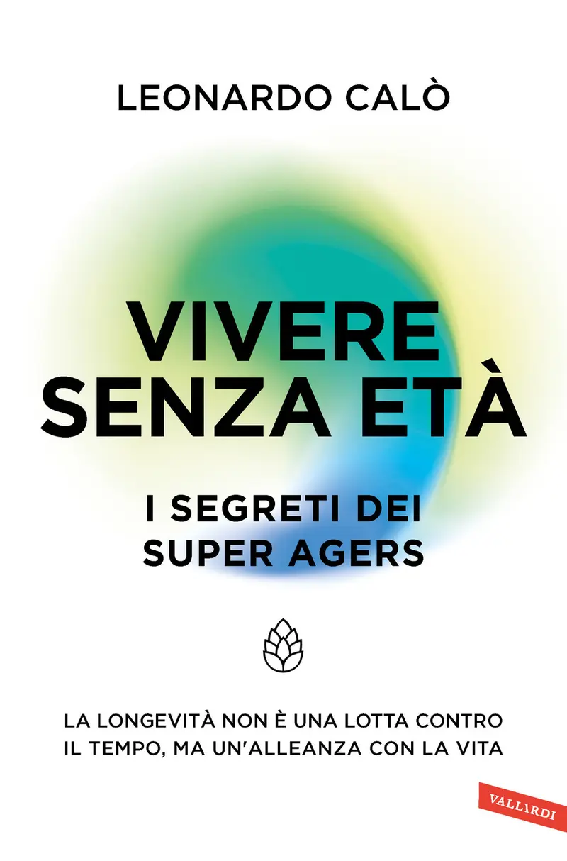 Vivere senza età. I segreti dei Super Agers. La longevità non è una lotta contro il tempo, ma un'alleanza con la vita